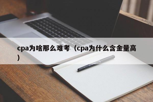 cpa为啥那么难考（cpa为什么含金量高）